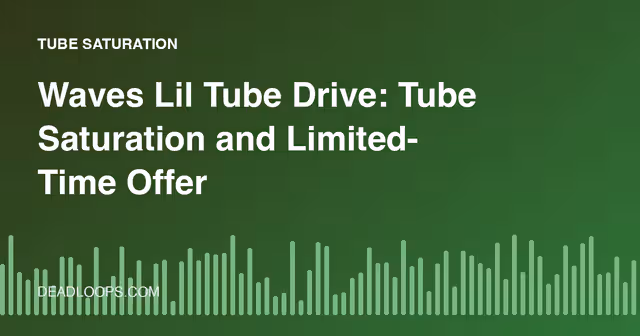 Waves Lil Tube Drive: Tube Saturation and Limited-Time Offers