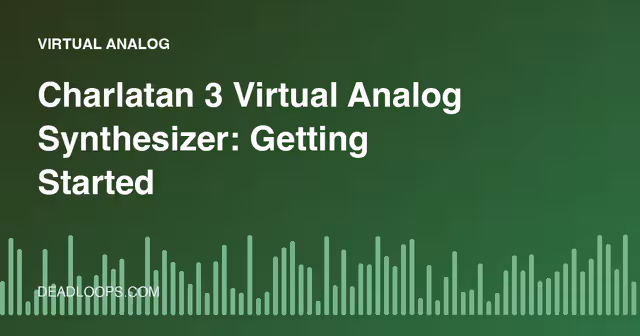 Charlatan 3 Virtual Analog Synthesizer: Getting Started