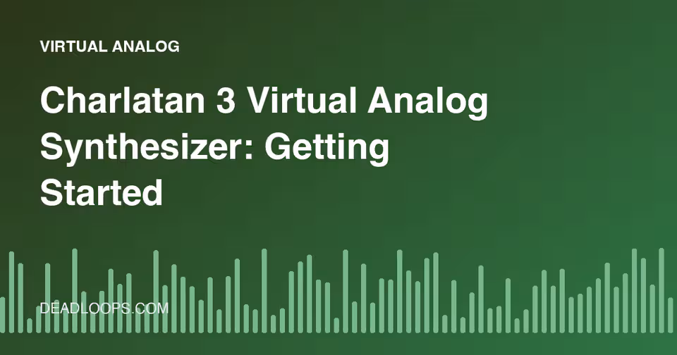 Charlatan 3 Virtual Analog Synthesizer: Getting Started
