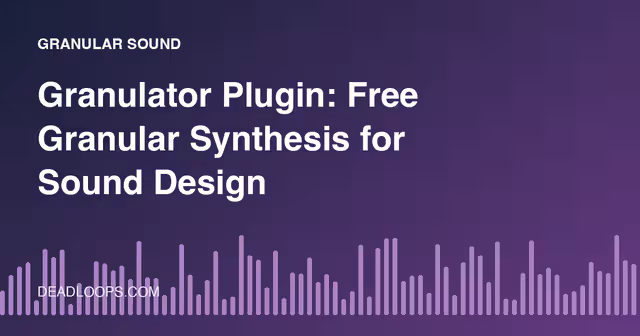 Granulator Plugin: Free Granular Synthesis for Sound Design