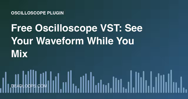 Free Oscilloscope VST: See Your Waveform While You Mix