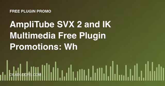 AmpliTube SVX 2 and IK Multimedia Free Plugin Promotions: What to Know