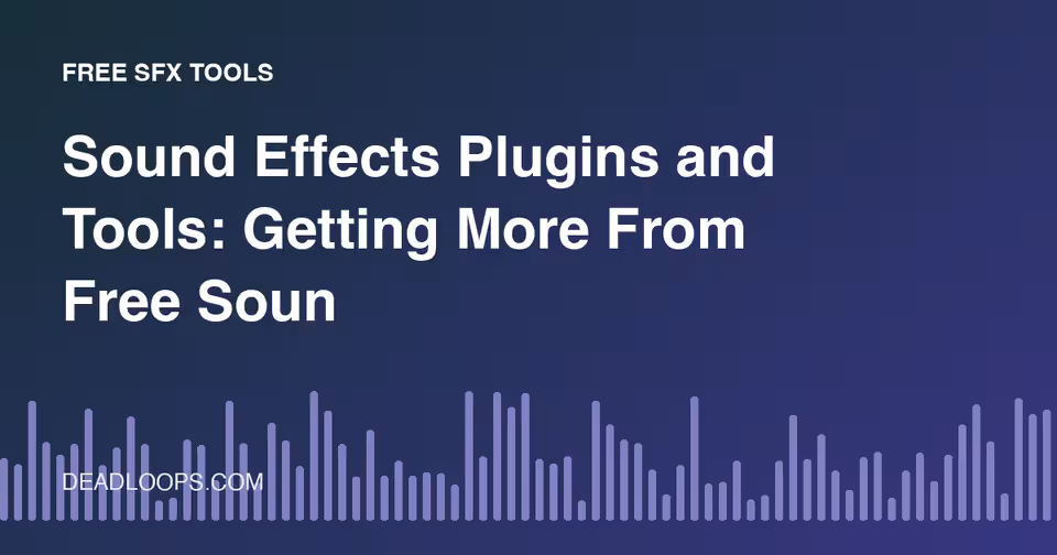 Sound Effects Plugins and Tools: Getting More From Free Sound Libraries