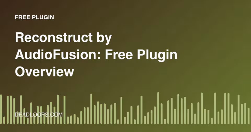Reconstruct by AudioFusion: Free Plugin Overview
