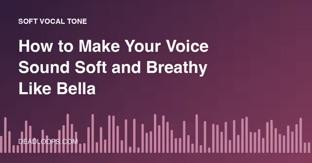 How to Make Your Voice Sound Soft and Breathy Like Bella