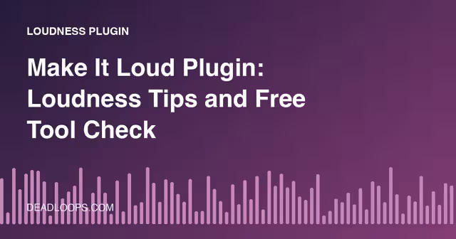 Make It Loud Plugin: Loudness Tips and Free Tool Check