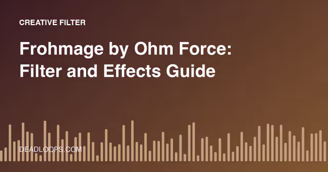 Frohmage by Ohm Force: Filter and Effects Guide