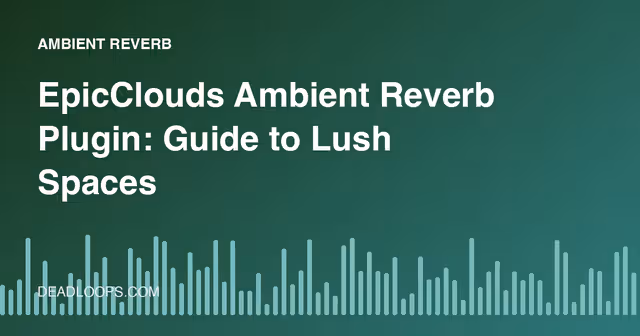 EpicClouds Ambient Reverb Plugin: Guide to Lush Spaces