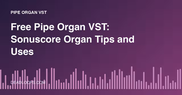 Free Pipe Organ VST: Sonuscore Organ Tips and Uses