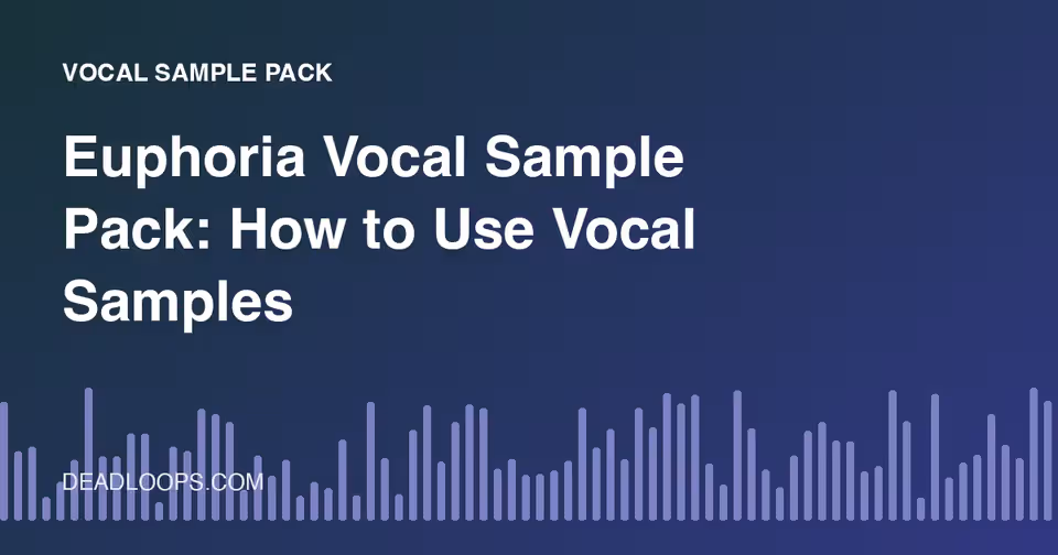 Euphoria Vocal Sample Pack: How to Use Vocal Samples