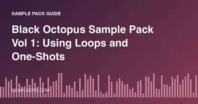 Black Octopus Sample Pack Vol 1: Using Loops and One-Shots