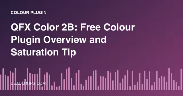 QFX Color 2B: Free Colour Plugin Overview and Saturation Tips