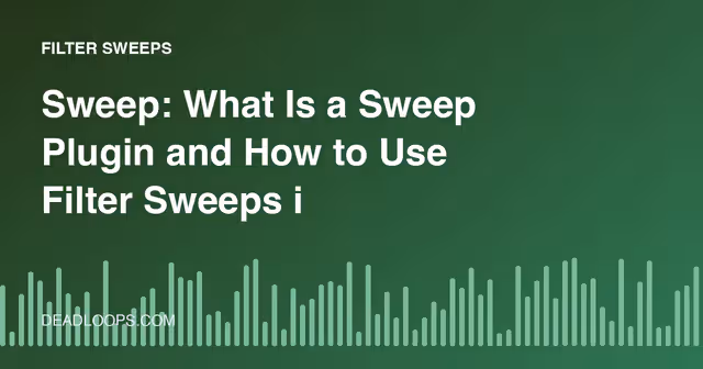 Sweep: What Is a Sweep Plugin and How to Use Filter Sweeps in Your Tracks