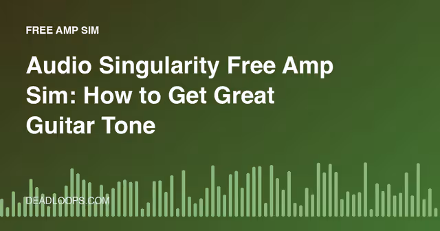 Audio Singularity Free Amp Sim: How to Get Great Guitar Tones with Free Amp Simulators