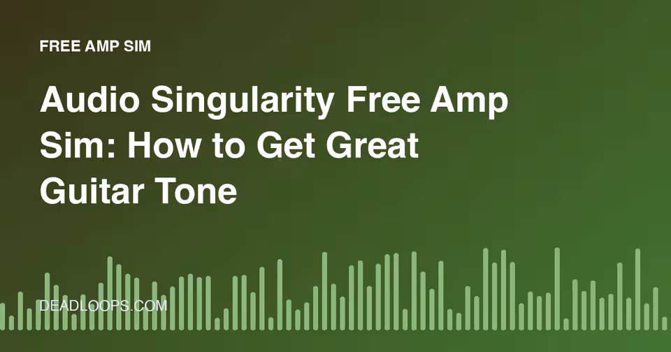 Audio Singularity Free Amp Sim: How to Get Great Guitar Tones with Free Amp Simulators