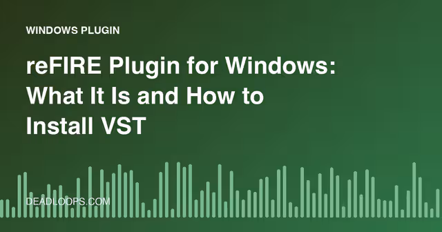 reFIRE Plugin for Windows: What It Is and How to Install VST Plugins Safely