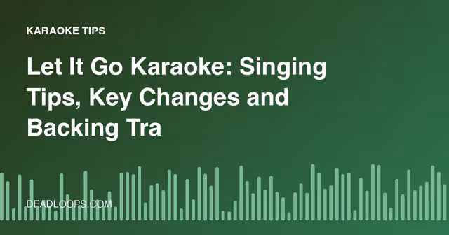 Let It Go Karaoke: Singing Tips, Key Changes and Backing Track Advice