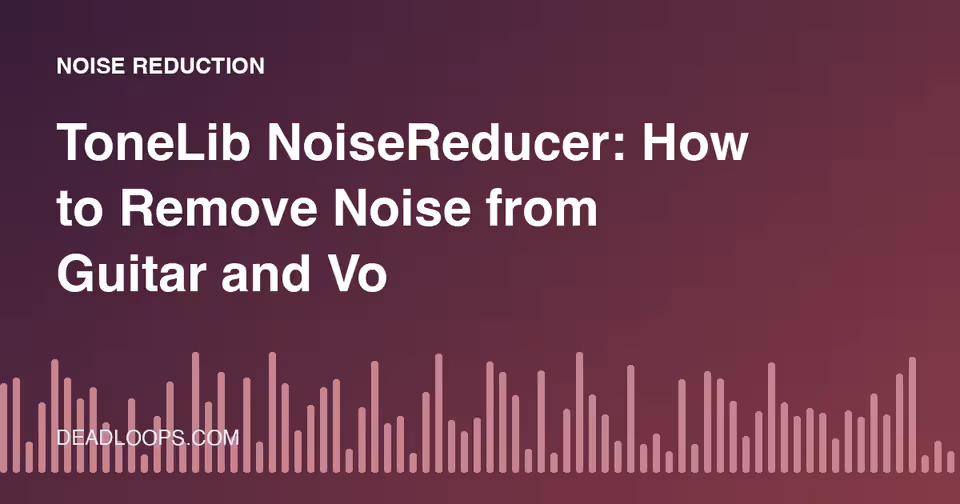 ToneLib NoiseReducer: How to Remove Noise from Guitar and Vocal Recordings