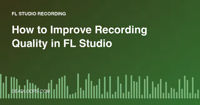 How to Improve Recording Quality in FL Studio