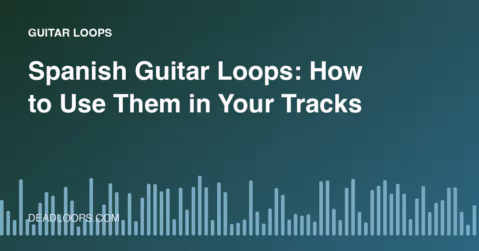 Spanish Guitar Loops: How to Use Them in Your Tracks