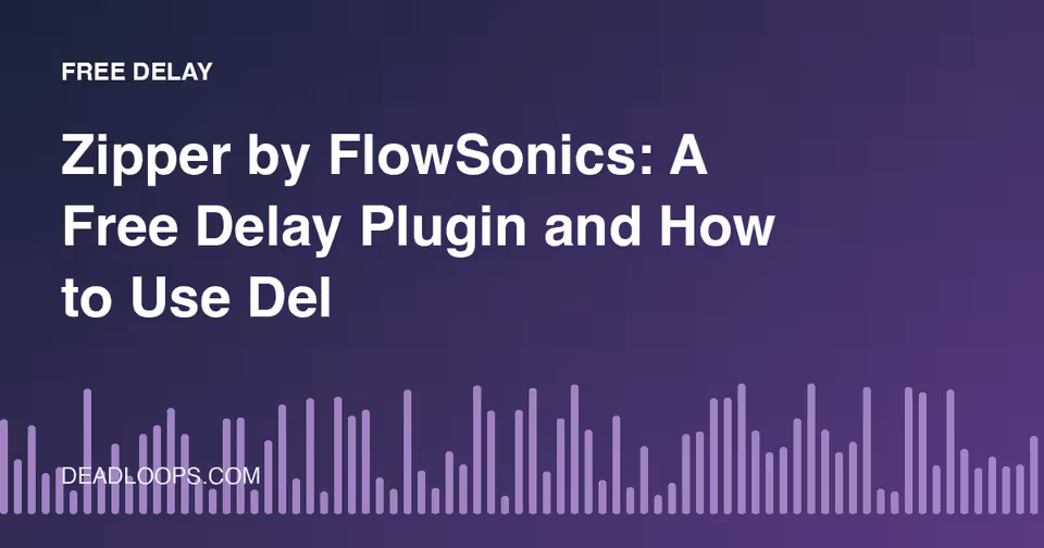 Zipper by FlowSonics: A Free Delay Plugin and How to Use Delay Well