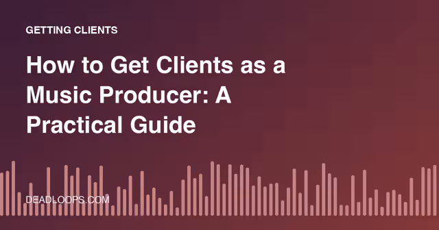 How to Get Clients as a Music Producer: A Practical Guide
