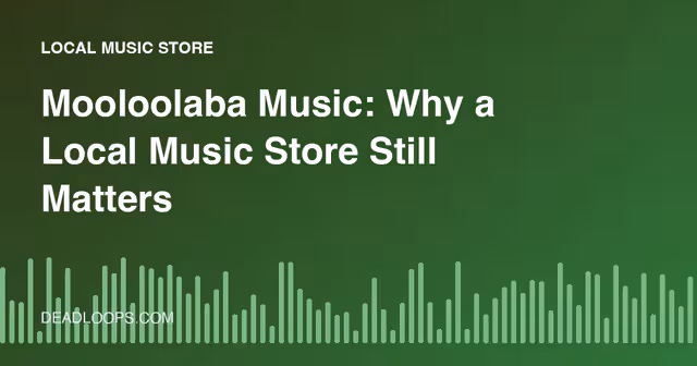 Mooloolaba Music: Why a Local Music Store Still Matters