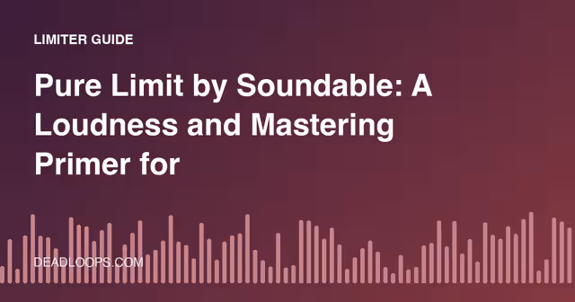 Pure Limit by Soundable: A Loudness and Mastering Primer for Free Limiter Plugins