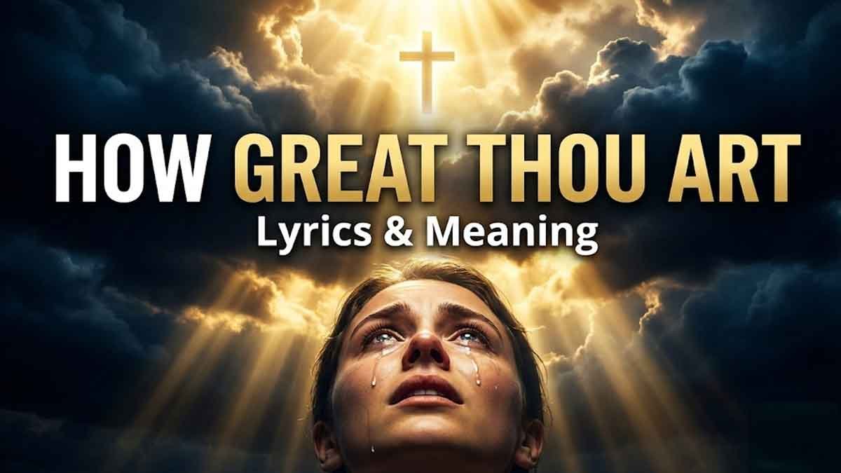 How Great Thou Art Lyrics & Meaning Explained