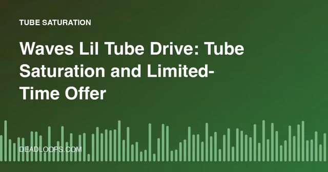 Waves Lil Tube Drive: Tube Saturation and Limited-Time Offers