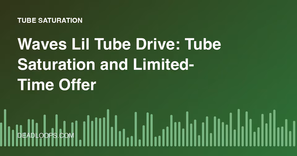 Waves Lil Tube Drive: Tube Saturation and Limited-Time Offers