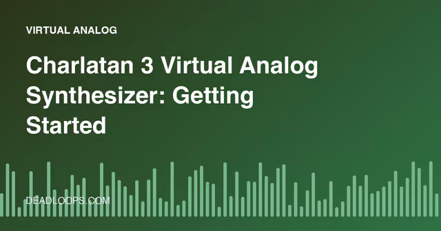 Charlatan 3 Virtual Analog Synthesizer: Getting Started