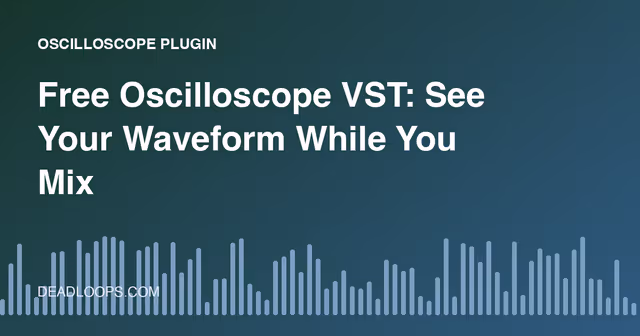 Free Oscilloscope VST: See Your Waveform While You Mix