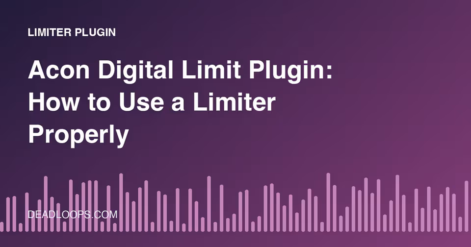 Acon Digital Limit Plugin: How to Use a Limiter Properly