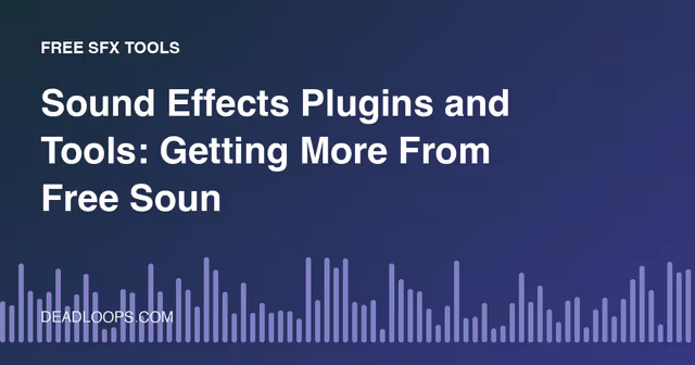 Sound Effects Plugins and Tools: Getting More From Free Sound Libraries