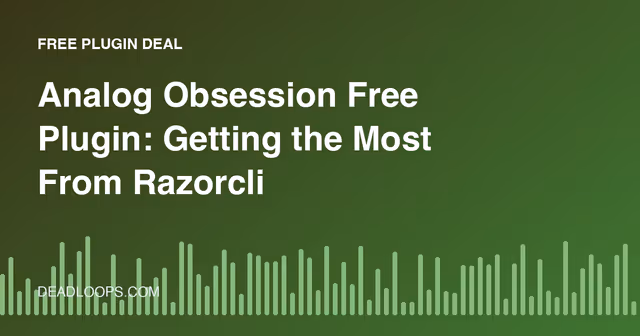 Analog Obsession Free Plugin: Getting the Most From Razorclip Offers
