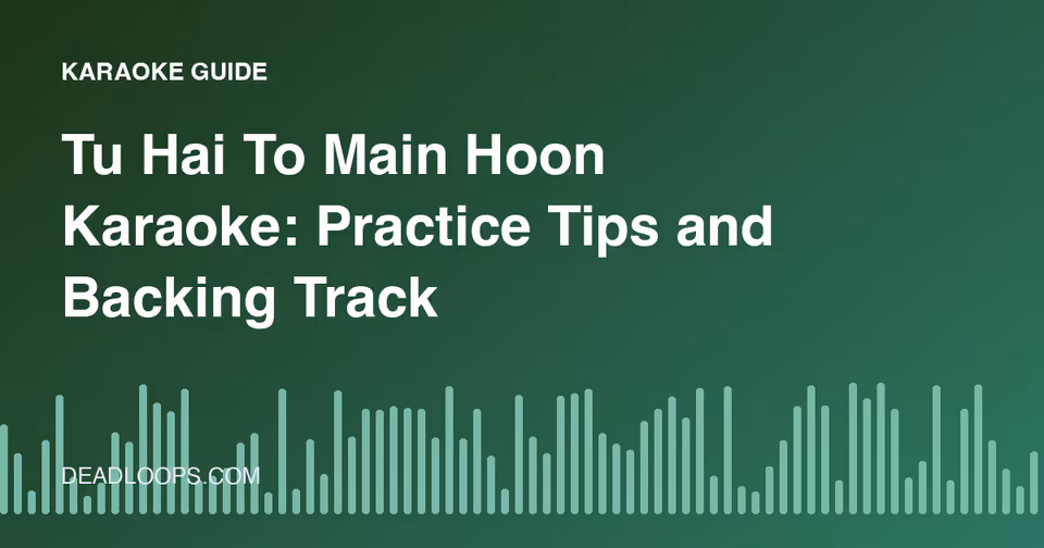 Tu Hai To Main Hoon Karaoke: Practice Tips and Backing Track Guide