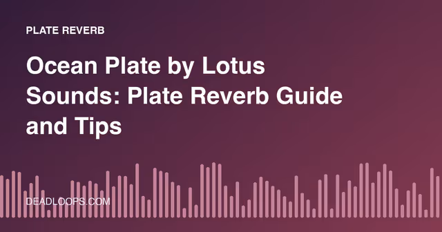 Ocean Plate by Lotus Sounds: Plate Reverb Guide and Tips