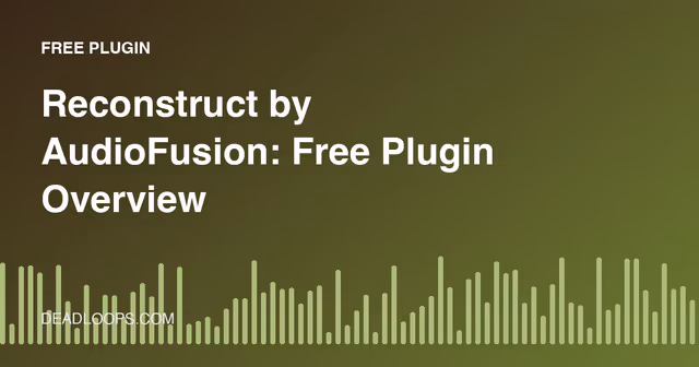 Reconstruct by AudioFusion: Free Plugin Overview