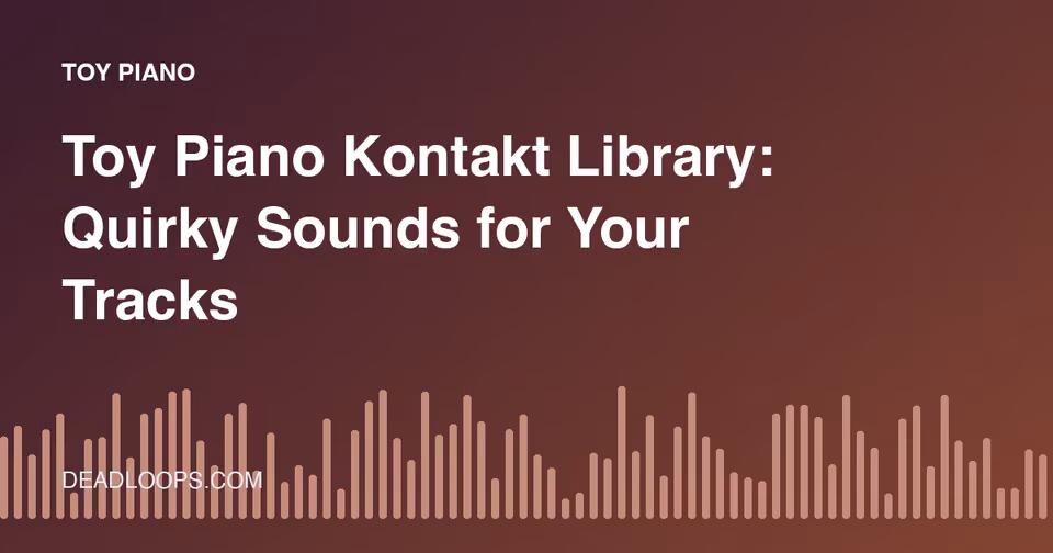 Toy Piano Kontakt Library: Quirky Sounds for Your Tracks