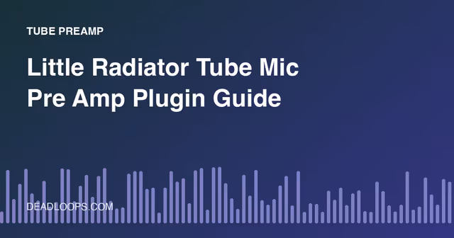 Little Radiator Tube Mic Pre Amp Plugin Guide