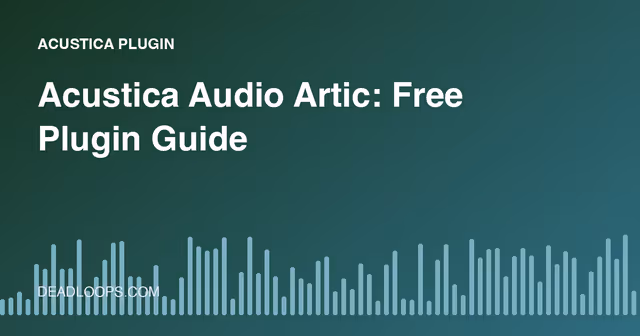 Acustica Audio Artic: Free Plugin Guide