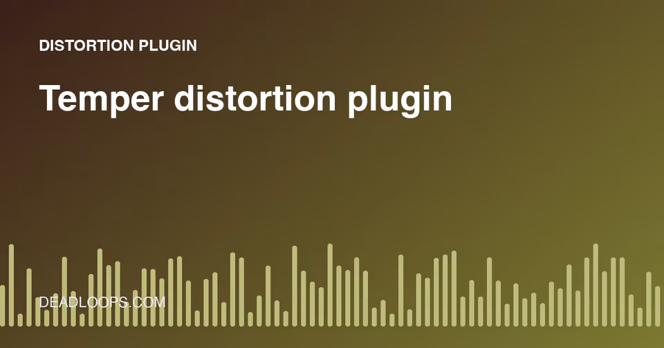 Temper Distortion Plugin: How to Add Grit Without Harshness