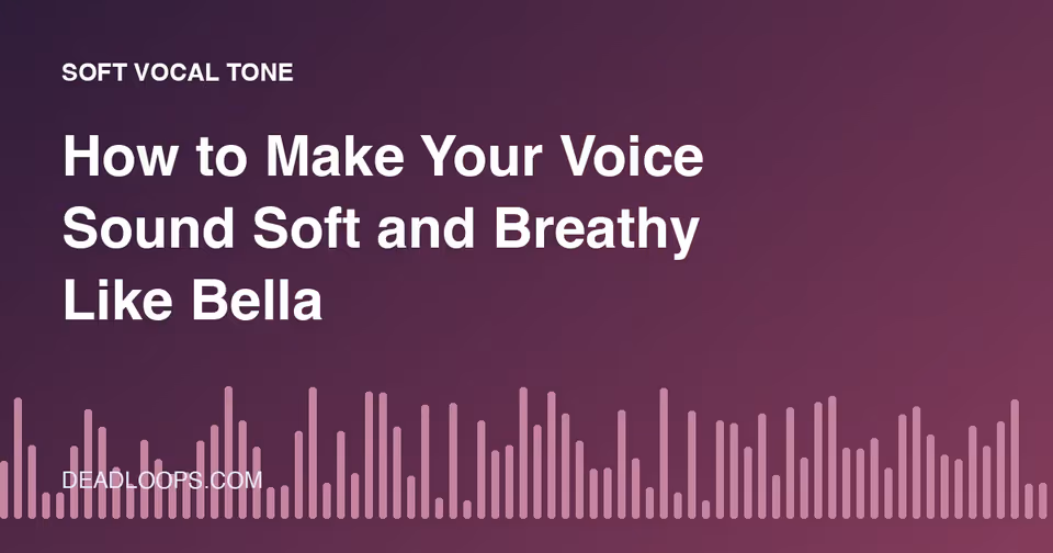 How to Make Your Voice Sound Soft and Breathy Like Bella
