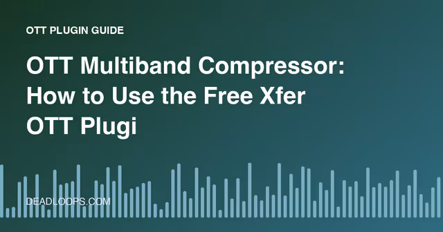 OTT Multiband Compressor: How to Use the Free Xfer OTT Plugin
