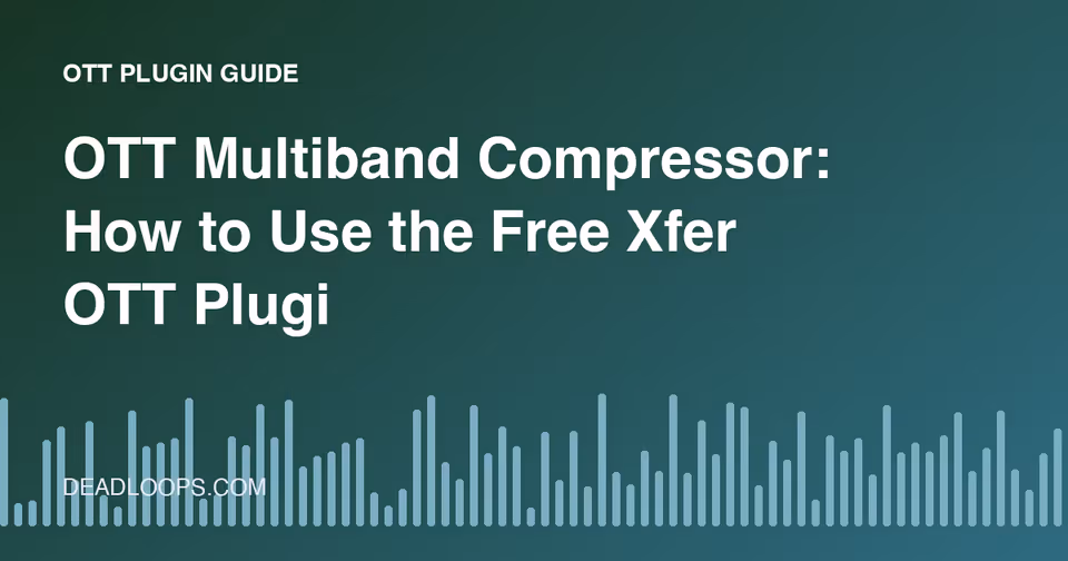 OTT Multiband Compressor: How to Use the Free Xfer OTT Plugin