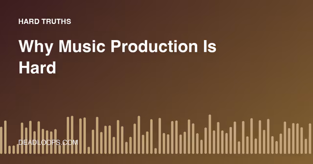Why Music Production Is So Hard to Get Good At (And How to Improve)