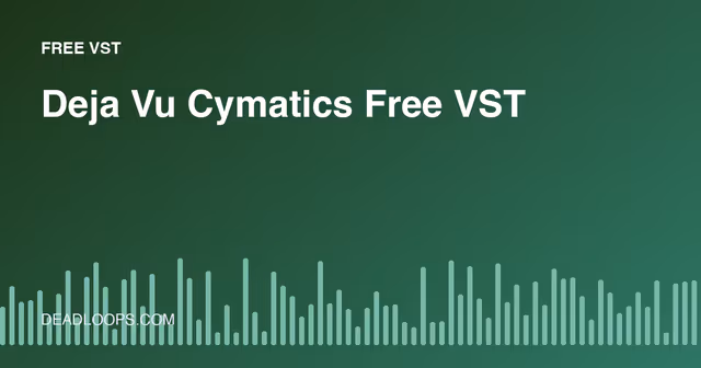 Deja Vu Cymatics Free VST Plugin: Install, Test and Use