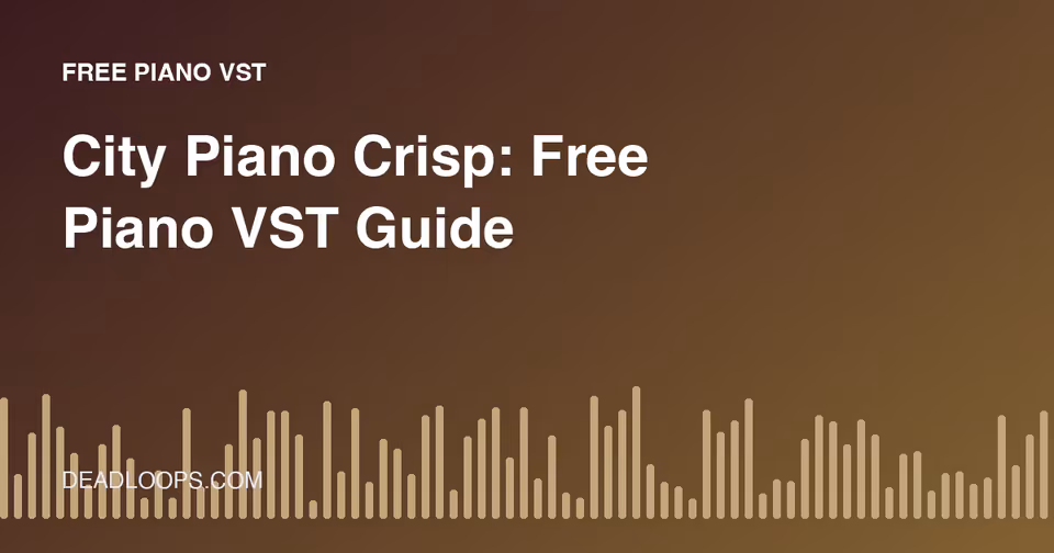 City Piano Crisp: Free Piano VST Guide