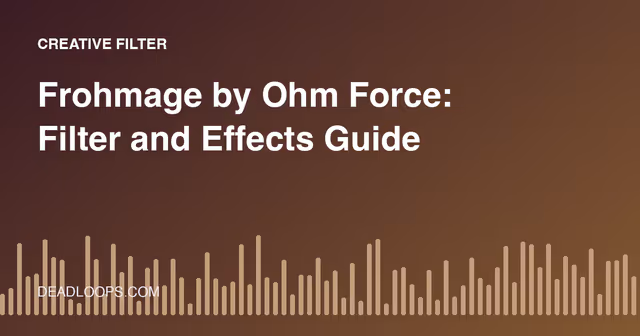 Frohmage by Ohm Force: Filter and Effects Guide